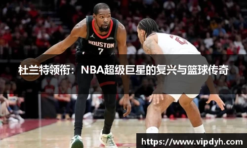 杜兰特领衔：NBA超级巨星的复兴与篮球传奇